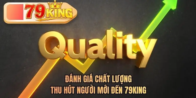 Đánh giá chất lượng thu hút người mới đến 79KING