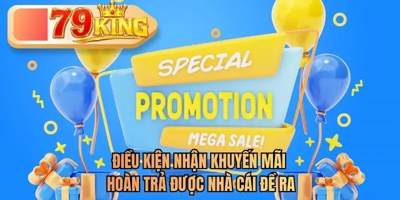 Điều kiện nhận khuyến mãi hoàn trả được nhà cái đề ra