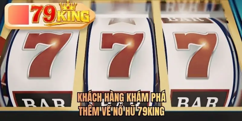 Khách hàng khám phá thêm về nổ hũ 79KING