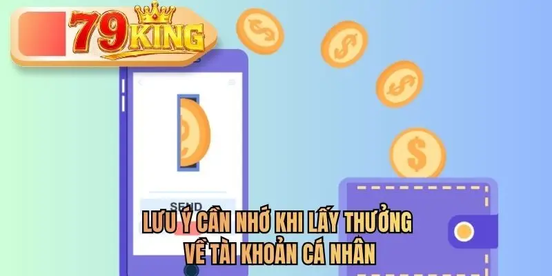Lưu ý cần nhớ khi lấy thưởng về tài khoản cá nhân 