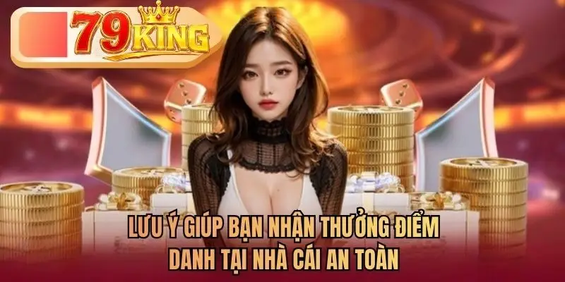 Lưu ý giúp bạn nhận thưởng điểm danh tại nhà cái an toàn