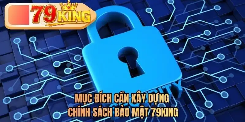Mục đích cần xây dựng chính sách bảo mật 79KING